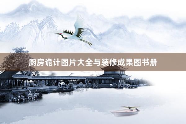 厨房诡计图片大全与装修成果图书册
